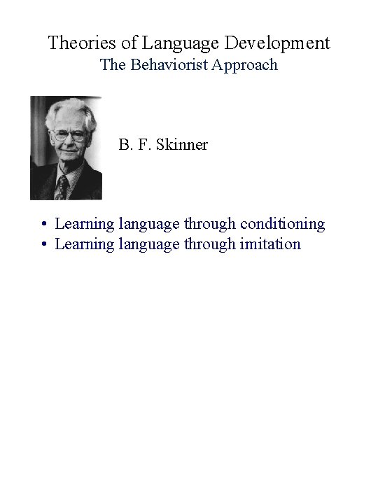 Theories of Language Development The Behaviorist Approach B. F. Skinner • Learning language through
