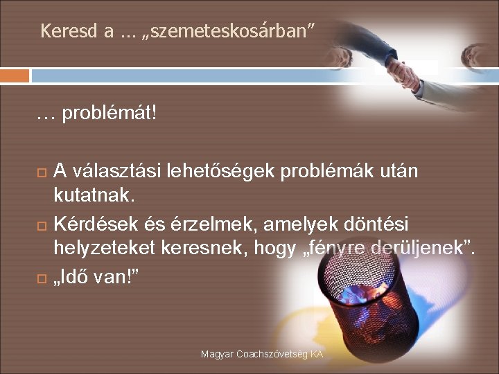 Keresd a … „szemeteskosárban” … problémát! A választási lehetőségek problémák után kutatnak. Kérdések és