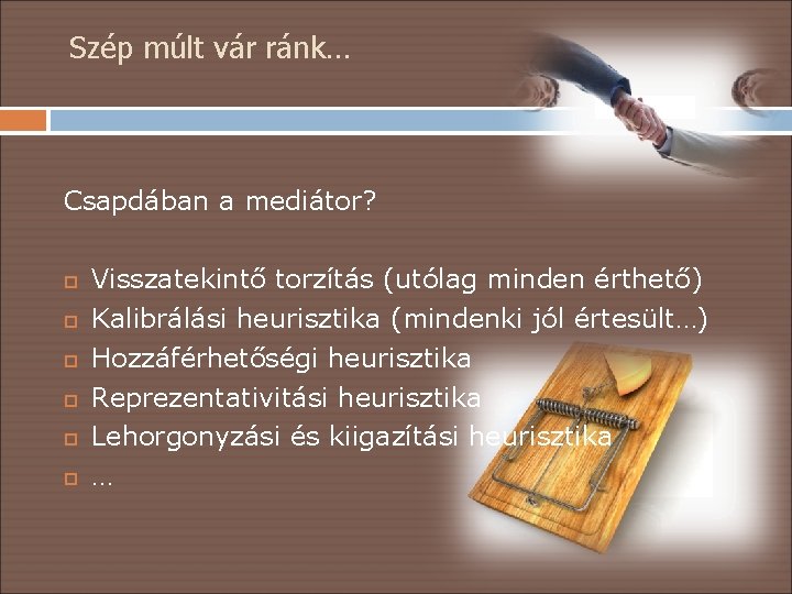 Szép múlt vár ránk… Csapdában a mediátor? Visszatekintő torzítás (utólag minden érthető) Kalibrálási heurisztika