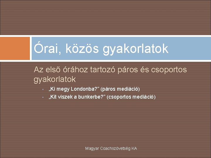 Órai, közös gyakorlatok Az első órához tartozó páros és csoportos gyakorlatok • „Ki megy