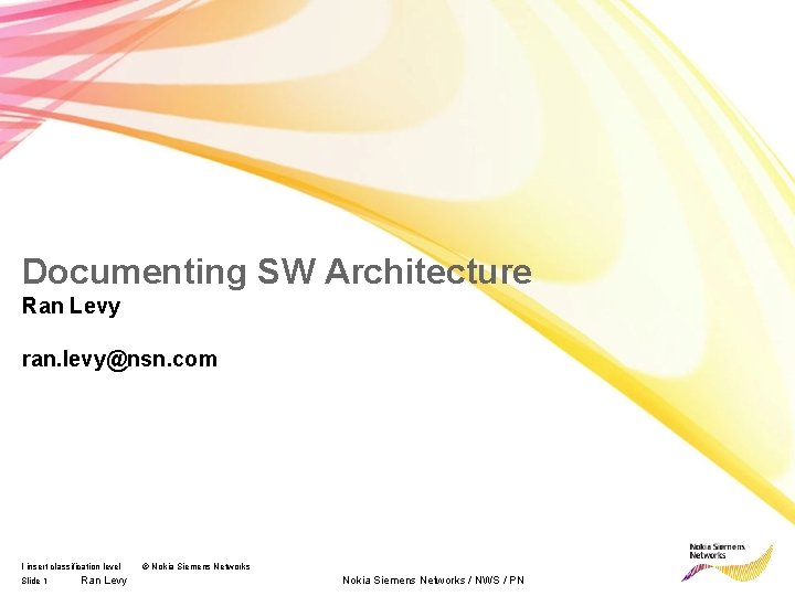 Documenting SW Architecture Ran Levy ran. levy@nsn. com I insert classification level Slide 1