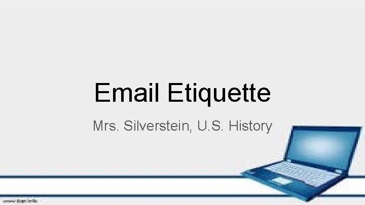 Email Etiquette Mrs. Silverstein, U. S. History 