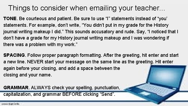 Things to consider when emailing your teacher. . . TONE. Be courteous and patient.