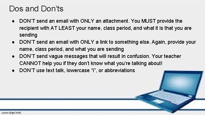 Dos and Don’ts ● DON’T send an email with ONLY an attachment. You MUST