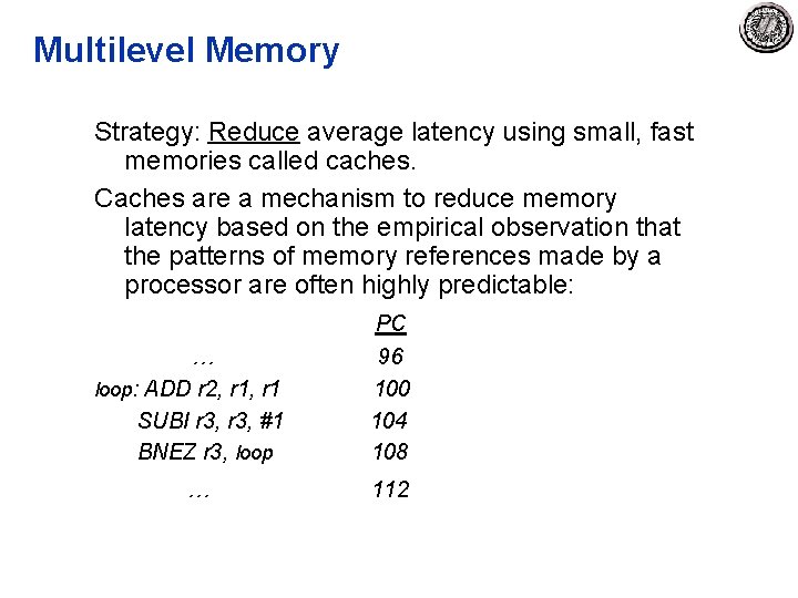 Multilevel Memory Strategy: Reduce average latency using small, fast memories called caches. Caches are