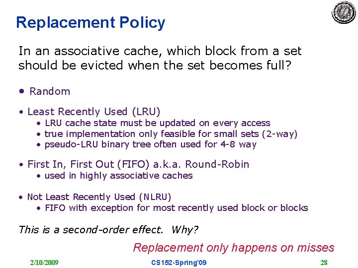 Replacement Policy In an associative cache, which block from a set should be evicted