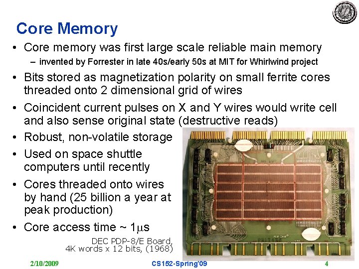 Core Memory • Core memory was first large scale reliable main memory – invented