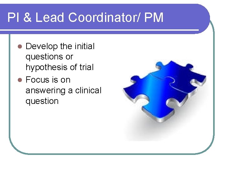 PI & Lead Coordinator/ PM Develop the initial questions or hypothesis of trial l PI & Lead Coordinator/ PM Develop the initial questions or hypothesis of trial l