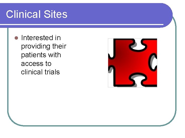 Clinical Sites l Interested in providing their patients with access to clinical trials Clinical Sites l Interested in providing their patients with access to clinical trials