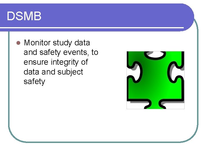 DSMB l Monitor study data and safety events, to ensure integrity of data and DSMB l Monitor study data and safety events, to ensure integrity of data and