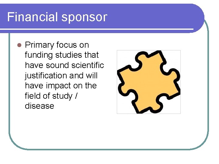 Financial sponsor l Primary focus on funding studies that have sound scientific justification and Financial sponsor l Primary focus on funding studies that have sound scientific justification and