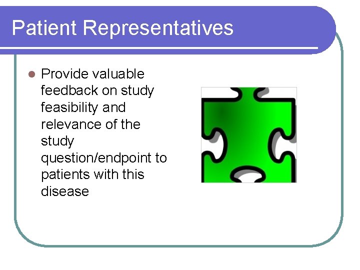 Patient Representatives l Provide valuable feedback on study feasibility and relevance of the study Patient Representatives l Provide valuable feedback on study feasibility and relevance of the study