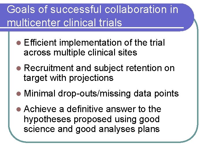 Goals of successful collaboration in multicenter clinical trials l Efficient implementation of the trial Goals of successful collaboration in multicenter clinical trials l Efficient implementation of the trial