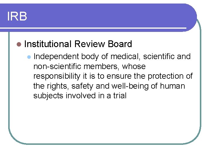 IRB l Institutional l Review Board Independent body of medical, scientific and non-scientific members, IRB l Institutional l Review Board Independent body of medical, scientific and non-scientific members,