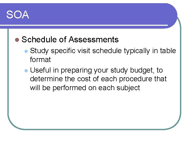 SOA l Schedule of Assessments Study specific visit schedule typically in table format l SOA l Schedule of Assessments Study specific visit schedule typically in table format l