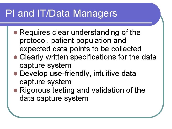 PI and IT/Data Managers l Requires clear understanding of the protocol, patient population and PI and IT/Data Managers l Requires clear understanding of the protocol, patient population and