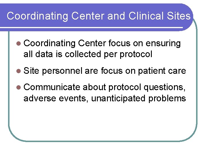 Coordinating Center and Clinical Sites l Coordinating Center focus on ensuring all data is Coordinating Center and Clinical Sites l Coordinating Center focus on ensuring all data is