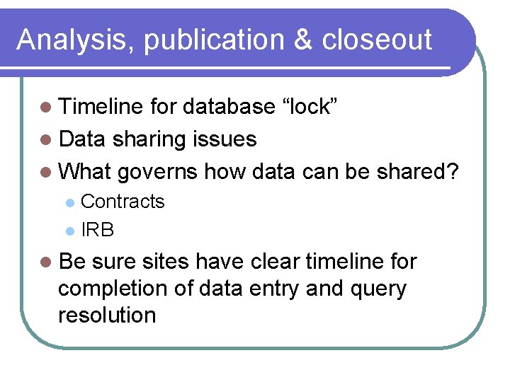 Analysis, publication & closeout l Timeline for database “lock” l Data sharing issues l Analysis, publication & closeout l Timeline for database “lock” l Data sharing issues l