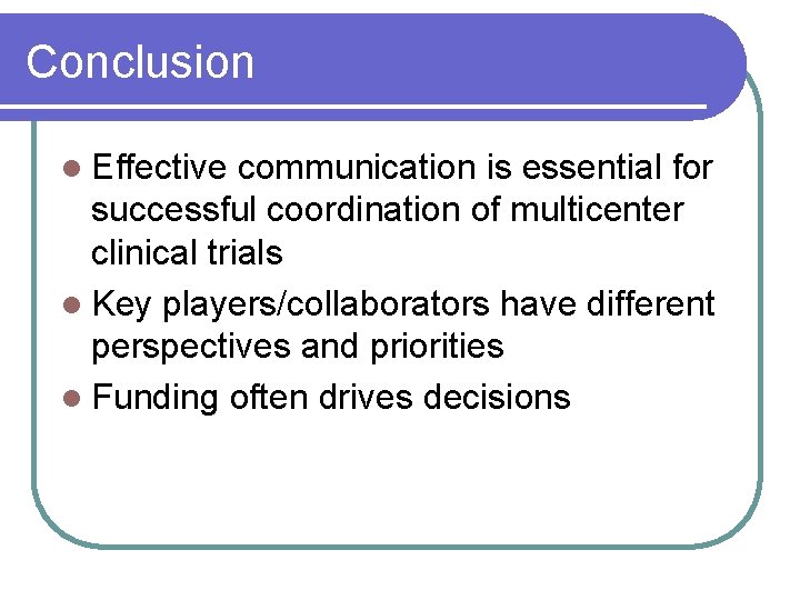 Conclusion l Effective communication is essential for successful coordination of multicenter clinical trials l Conclusion l Effective communication is essential for successful coordination of multicenter clinical trials l