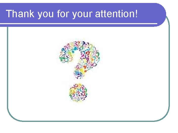 Thank you for your attention! Thank you for your attention!