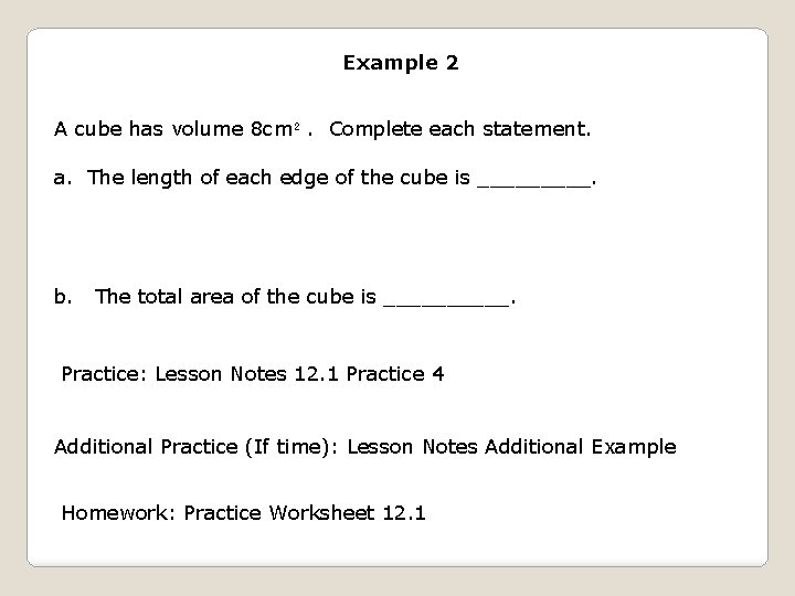 Example 2 A cube has volume 8 cm². Complete each statement. a. The length