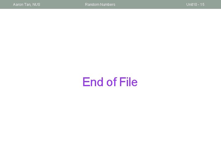 Aaron Tan, NUS Random Numbers End of File Unit 10 - 15 