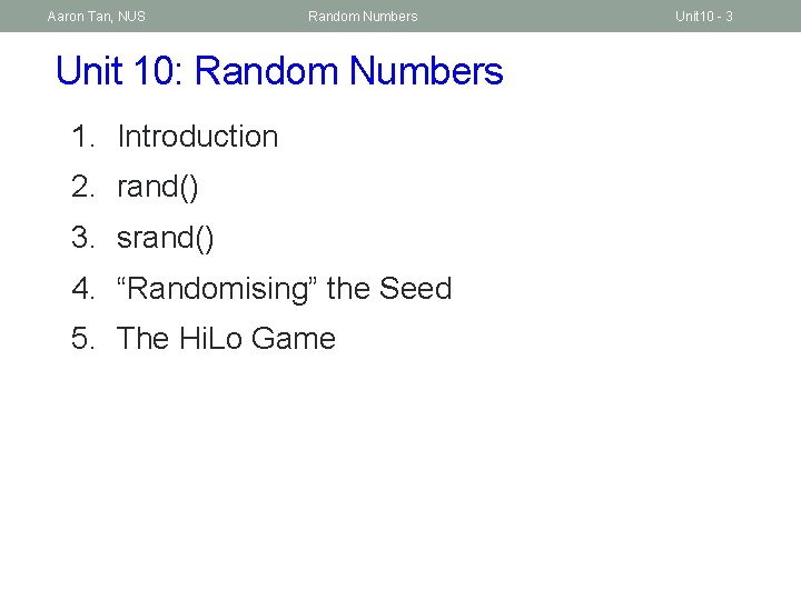 Aaron Tan, NUS Random Numbers Unit 10: Random Numbers 1. Introduction 2. rand() 3.
