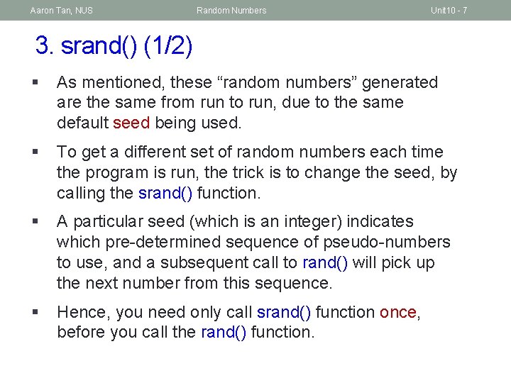 Aaron Tan, NUS Random Numbers Unit 10 - 7 3. srand() (1/2) § As
