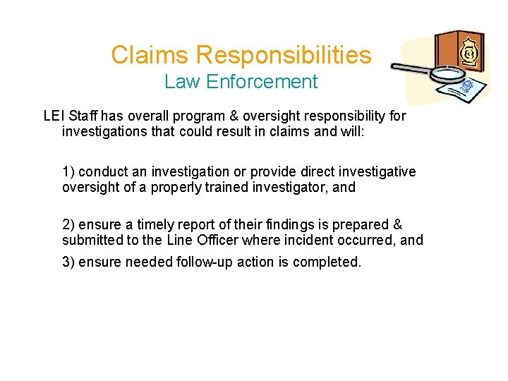 Claims Responsibilities Law Enforcement LEI Staff has overall program & oversight responsibility for investigations