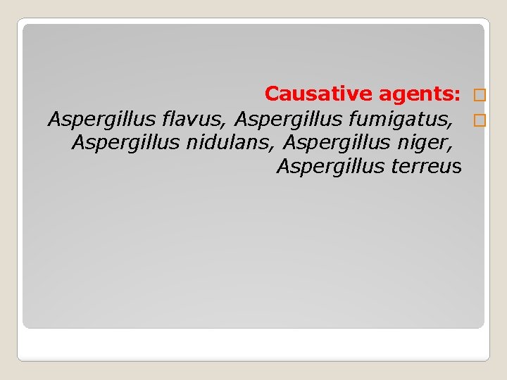 Causative agents: � Aspergillus flavus, Aspergillus fumigatus, � Aspergillus nidulans, Aspergillus niger, Aspergillus terreus