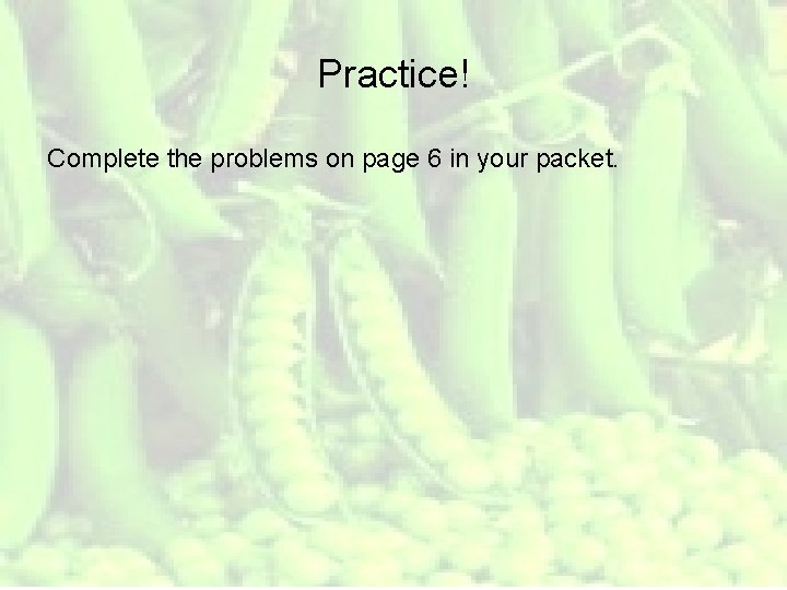 Practice! Complete the problems on page 6 in your packet. 