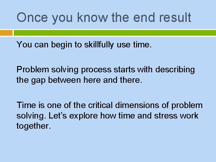 Once you know the end result You can begin to skillfully use time. Problem