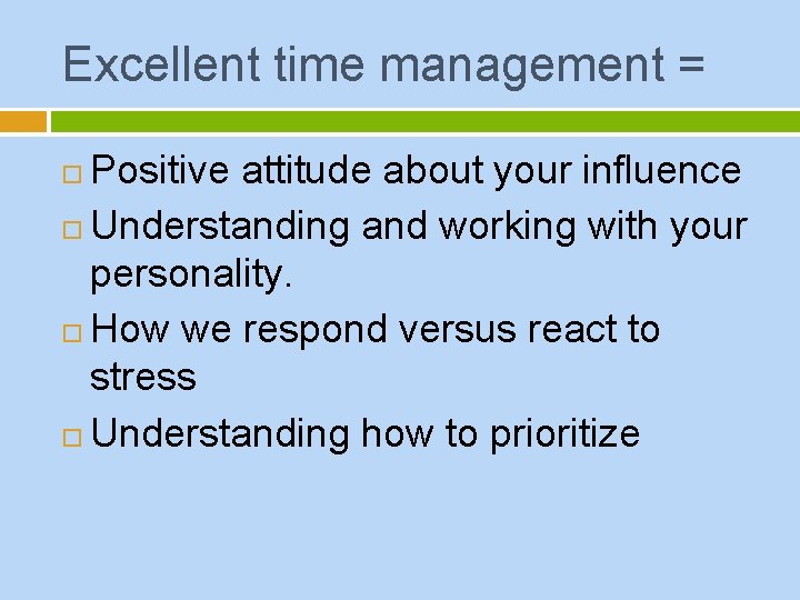 Excellent time management = Positive attitude about your influence Understanding and working with your