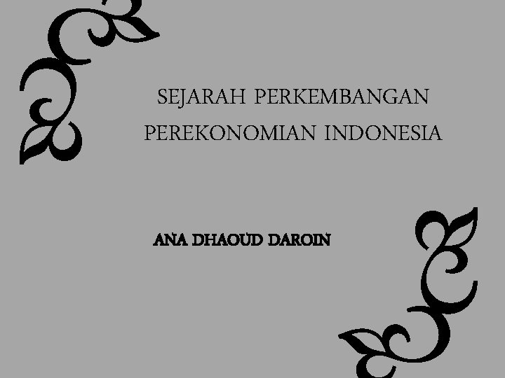  SEJARAH PERKEMBANGAN PEREKONOMIAN INDONESIA ANA DHAOUD DAROIN 