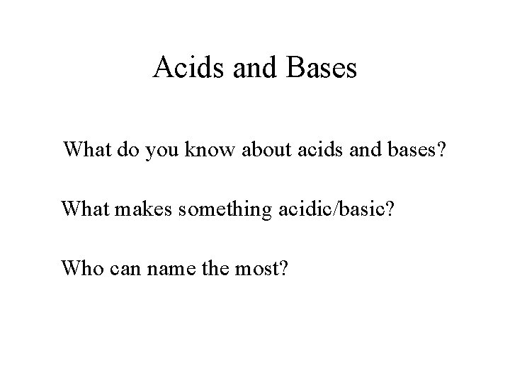 Acids and Bases What do you know about acids and bases? What makes something