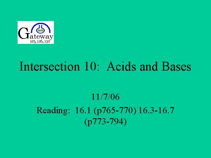 Intersection 10: Acids and Bases 11/7/06 Reading: 16. 1 (p 765 -770) 16. 3