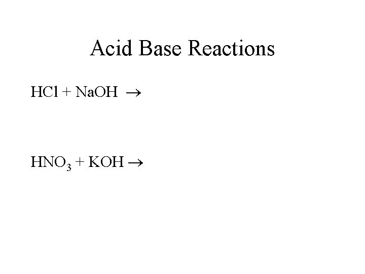 Acid Base Reactions HCl + Na. OH HNO 3 + KOH 