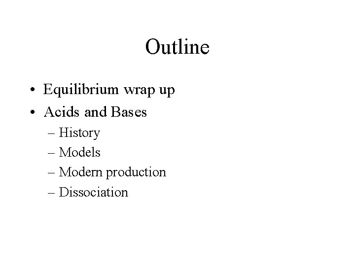 Outline • Equilibrium wrap up • Acids and Bases – History – Models –