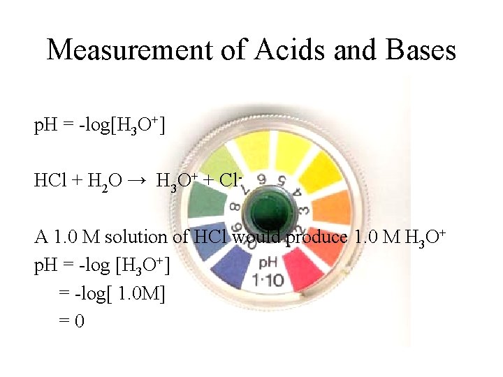 Measurement of Acids and Bases p. H = -log[H 3 O+] HCl + H