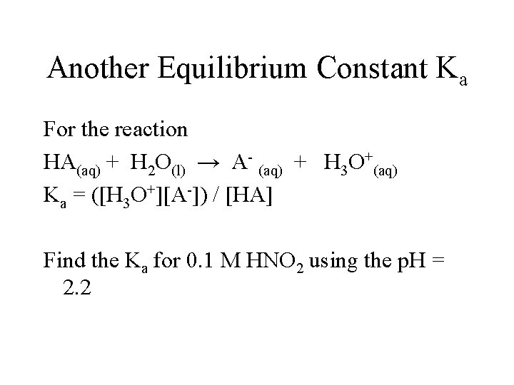 Another Equilibrium Constant Ka For the reaction HA(aq) + H 2 O(l) → A-