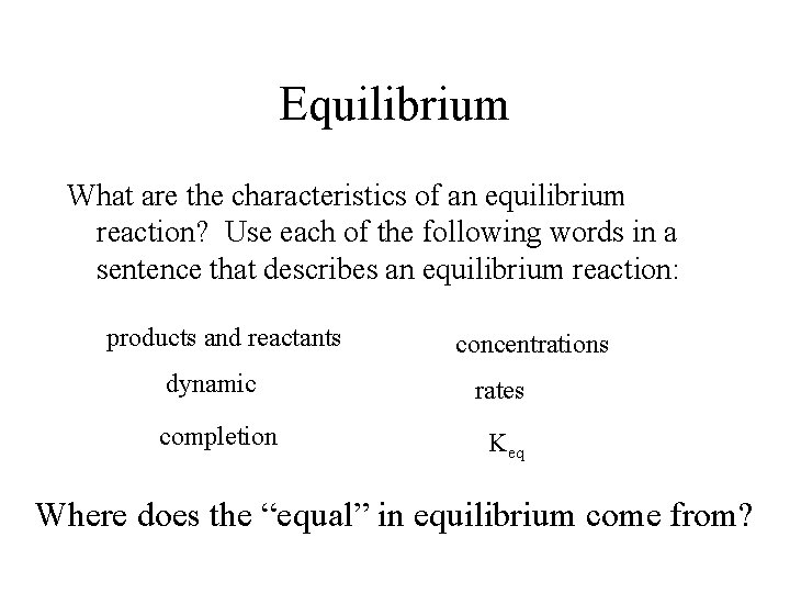 Equilibrium What are the characteristics of an equilibrium reaction? Use each of the following