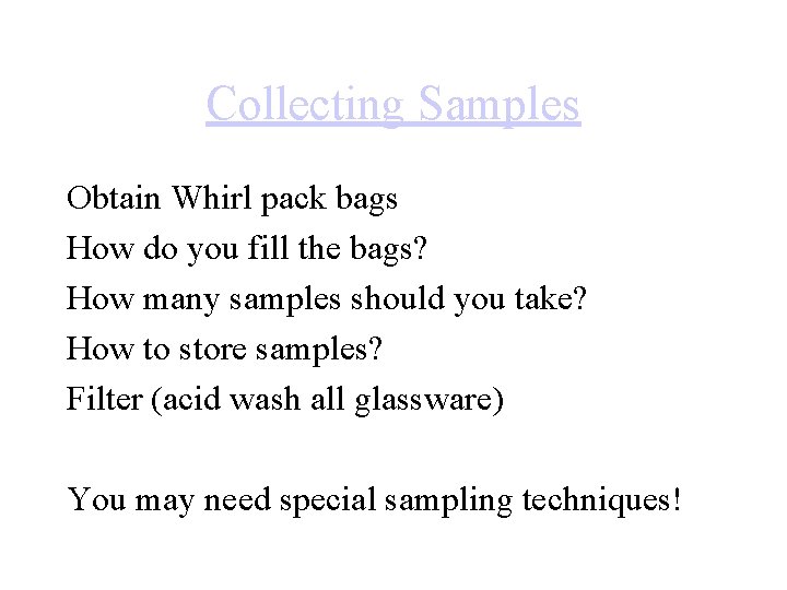 Collecting Samples Obtain Whirl pack bags How do you fill the bags? How many