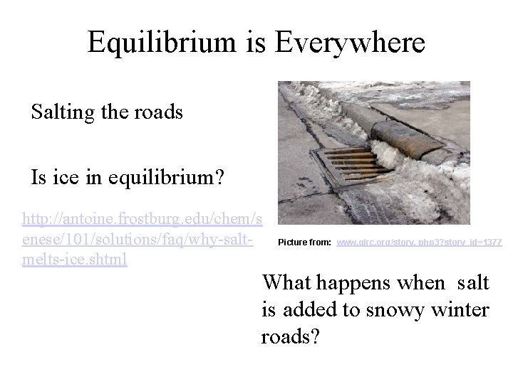 Equilibrium is Everywhere Salting the roads Is ice in equilibrium? http: //antoine. frostburg. edu/chem/s