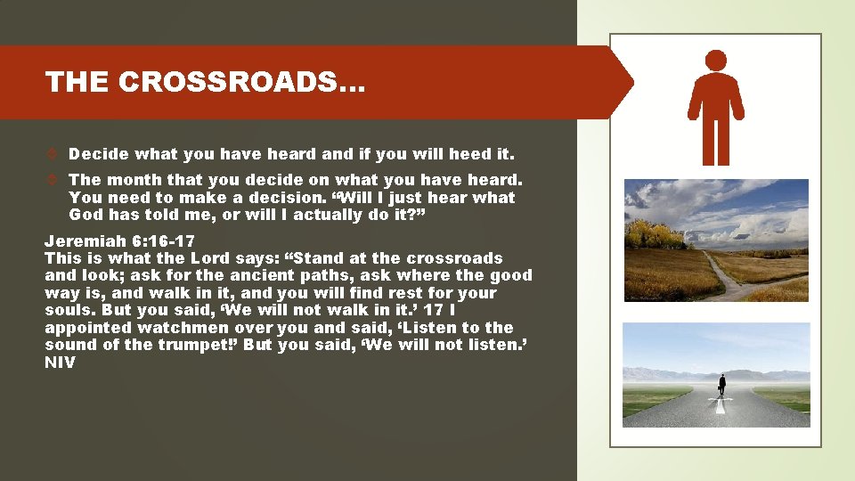 THE CROSSROADS… Decide what you have heard and if you will heed it. The
