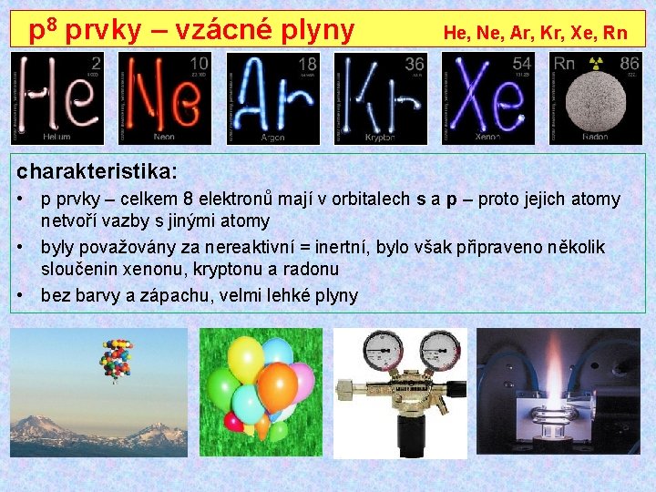 p 8 prvky – vzácné plyny He, Ne, Ar, Kr, Xe, Rn charakteristika: •