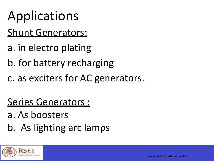 Applications Shunt Generators: a. in electro plating b. for battery recharging c. as exciters
