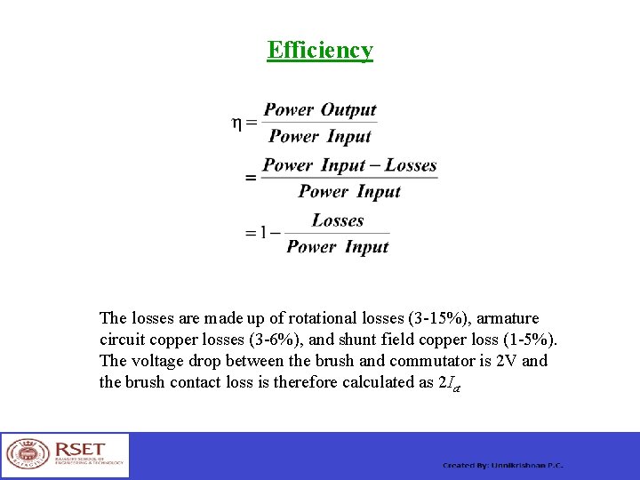 Efficiency The losses are made up of rotational losses (3 -15%), armature circuit copper