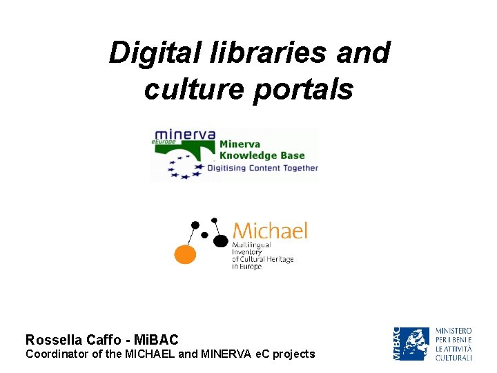 Digital libraries and culture portals Rossella Caffo - Mi. BAC Coordinator of the MICHAEL