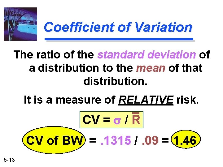 Coefficient of Variation The ratio of the standard deviation of a distribution to the