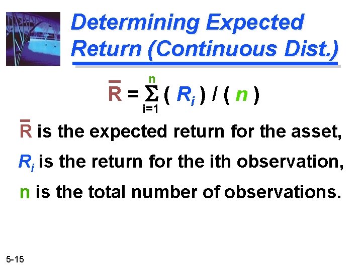 Determining Expected Return (Continuous Dist. ) n R = S ( Ri ) /